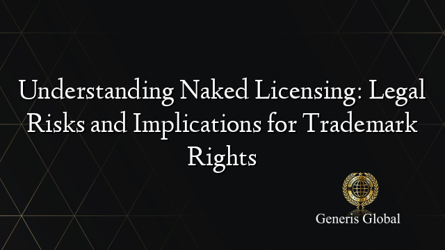 Understanding Naked Licensing Legal Risks And Implications For