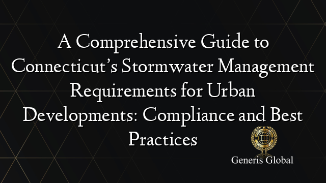 A Comprehensive Guide To Connecticuts Stormwater Management