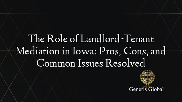 The Role Of Landlord Tenant Mediation In Iowa Pros Cons And Common