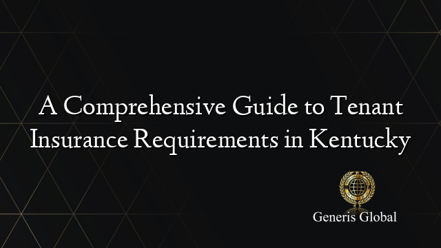 A Comprehensive Guide To Tenant Insurance Requirements In Kentucky