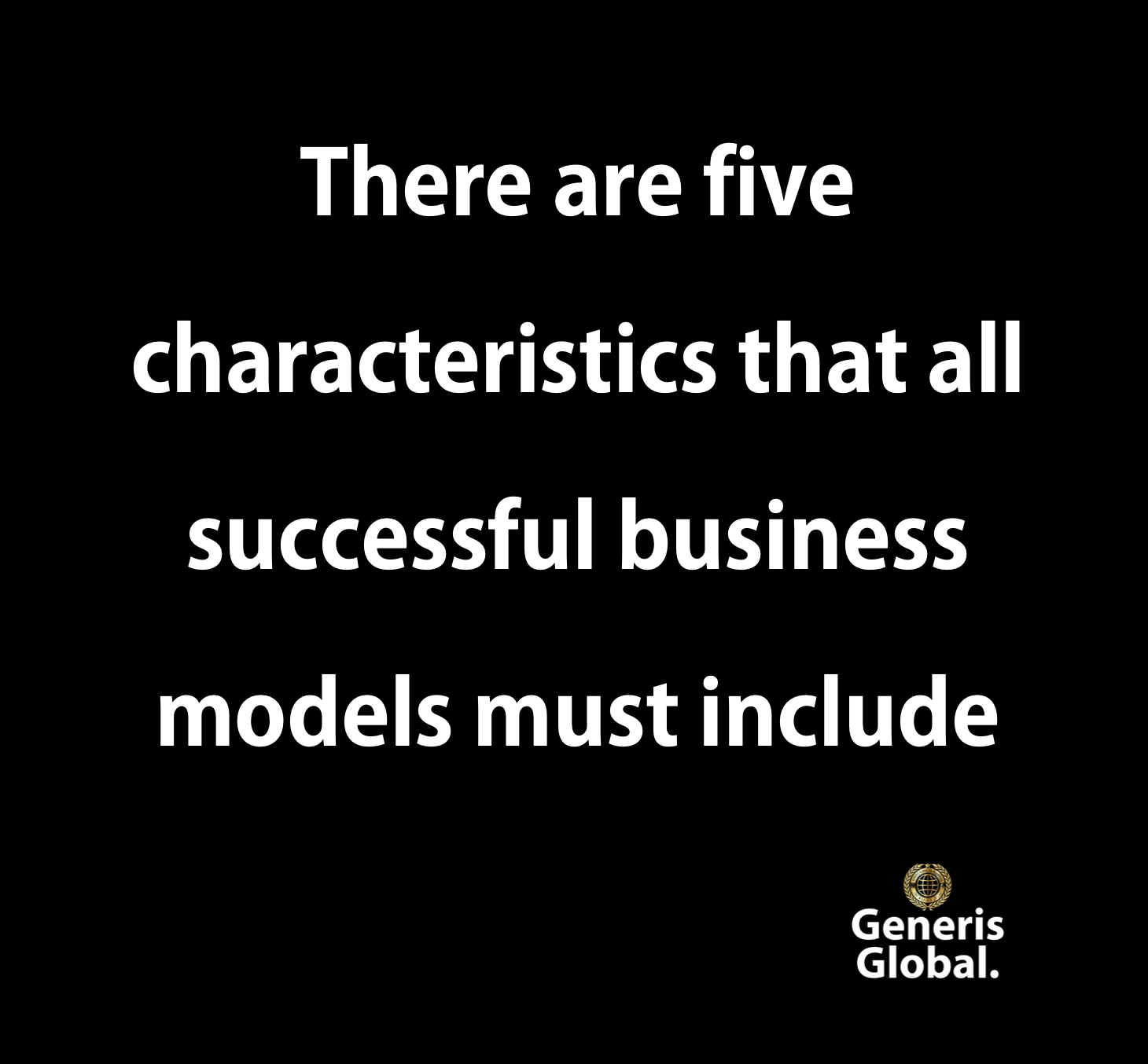 There are five characteristics that all successful business models must include