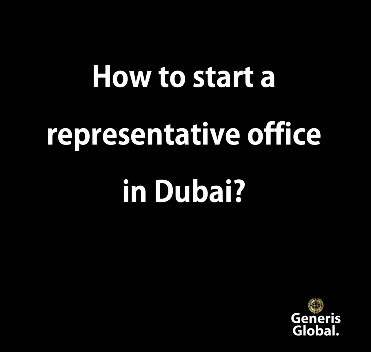 how-to-start-a-representative-office-in-dubai-generis-global-legal