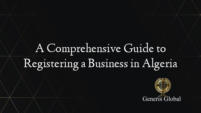A Comprehensive Guide to Registering a Business in Algeria