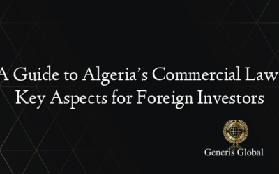 A Guide to Algeria’s Commercial Law: Key Aspects for Foreign Investors