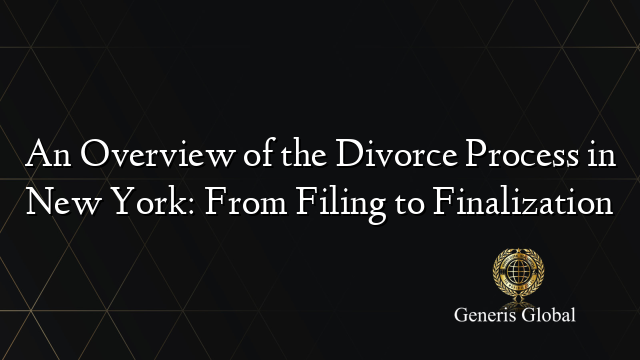 An Overview of the Divorce Process in New York: From Filing to Finalization