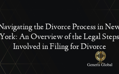 Navigating the Divorce Process in New York: An Overview of the Legal Steps Involved in Filing for Divorce