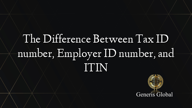 The Difference Between Tax ID number, Employer ID number, and ITIN