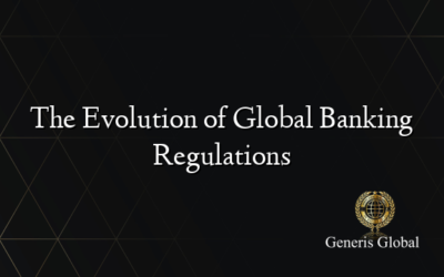 The Evolution of Global Banking Regulations