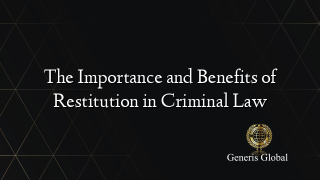 The Importance and Benefits of Restitution in Criminal Law