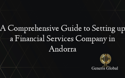 A Comprehensive Guide to Setting up a Financial Services Company in Andorra