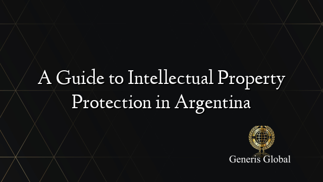 A Guide to Intellectual Property Protection in Argentina
