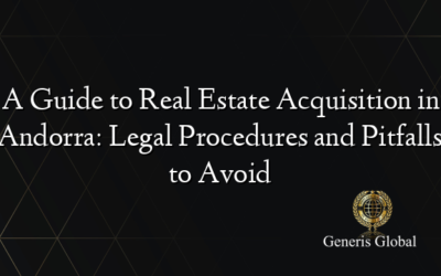 A Guide to Real Estate Acquisition in Andorra: Legal Procedures and Pitfalls to Avoid
