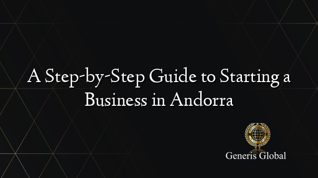A Step-by-Step Guide to Starting a Business in Andorra
