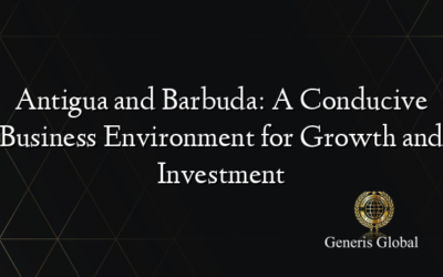 Antigua and Barbuda: A Conducive Business Environment for Growth and Investment