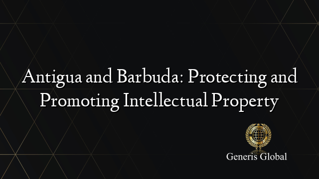 Antigua and Barbuda: Protecting and Promoting Intellectual Property