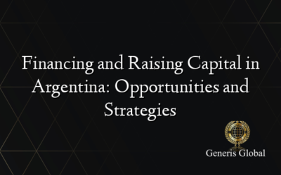 Financing and Raising Capital in Argentina: Opportunities and Strategies