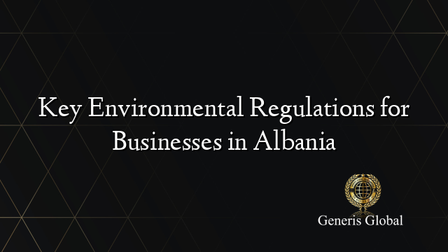 Key Environmental Regulations for Businesses in Albania