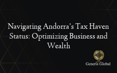 Navigating Andorra’s Tax Haven Status: Optimizing Business and Wealth