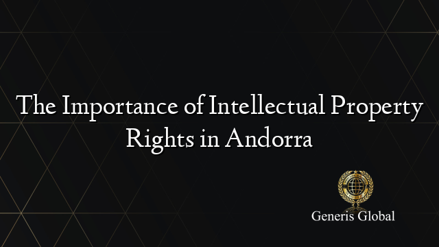 The Importance of Intellectual Property Rights in Andorra