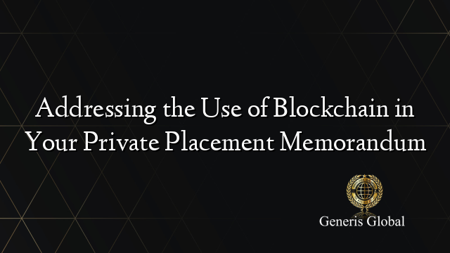 Addressing the Use of Blockchain in Your Private Placement Memorandum