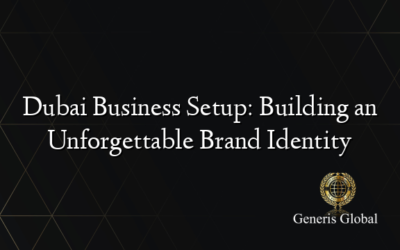 Dubai Business Setup: Building an Unforgettable Brand Identity