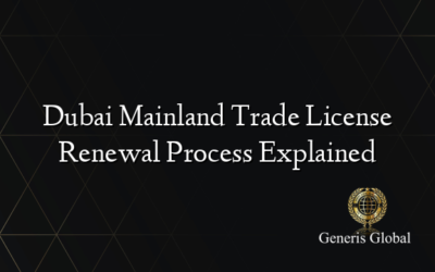 Dubai Mainland Trade License Renewal Process Explained