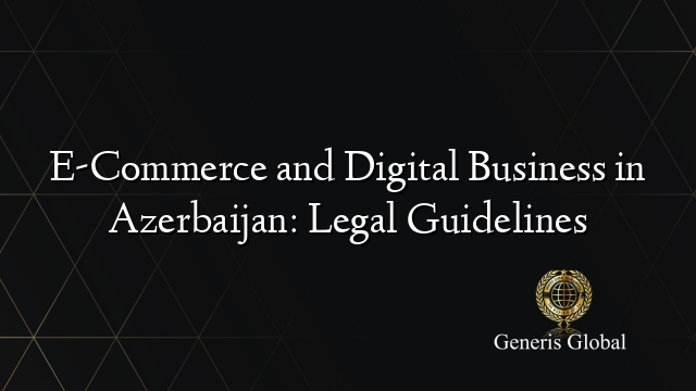 E-Commerce and Digital Business in Azerbaijan: Legal Guidelines