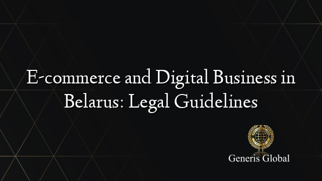 E-commerce and Digital Business in Belarus: Legal Guidelines