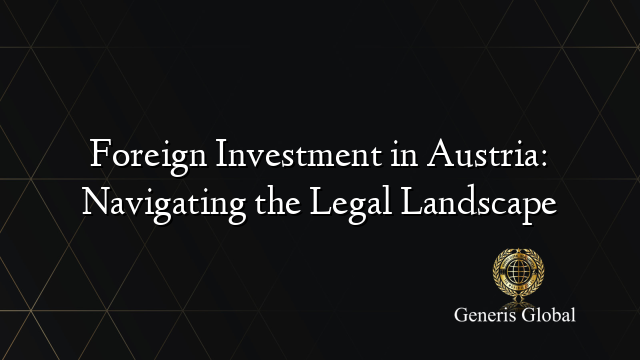 Foreign Investment in Austria: Navigating the Legal Landscape