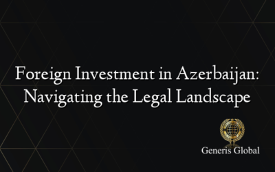 Foreign Investment in Azerbaijan: Navigating the Legal Landscape