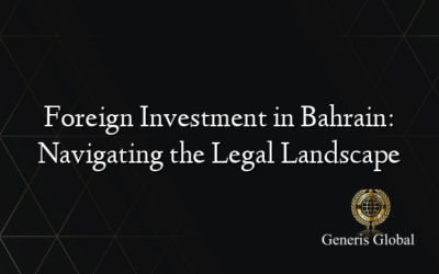 Foreign Investment in Bahrain: Navigating the Legal Landscape