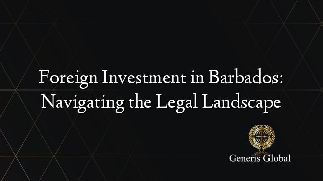 Foreign Investment in Barbados: Navigating the Legal Landscape