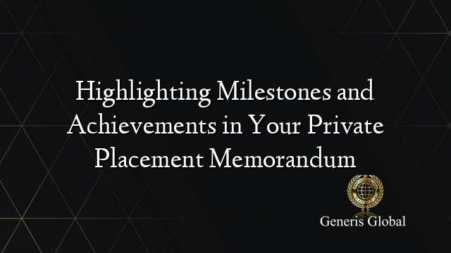 Highlighting Milestones and Achievements in Your Private Placement Memorandum