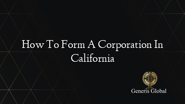 How To Form A Corporation In California