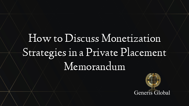 How to Discuss Monetization Strategies in a Private Placement Memorandum