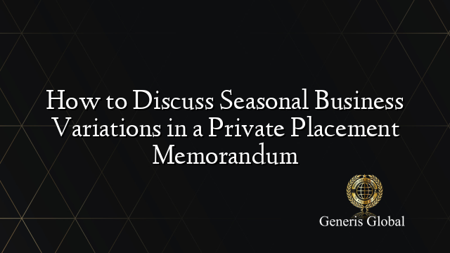 How to Discuss Seasonal Business Variations in a Private Placement Memorandum