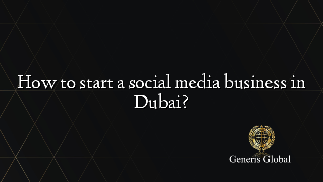 How to start a social media business in Dubai?