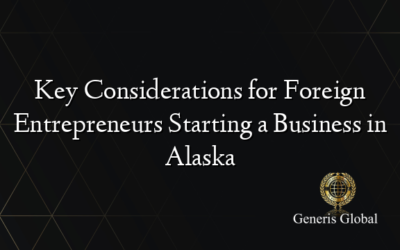 Key Considerations for Foreign Entrepreneurs Starting a Business in Alaska