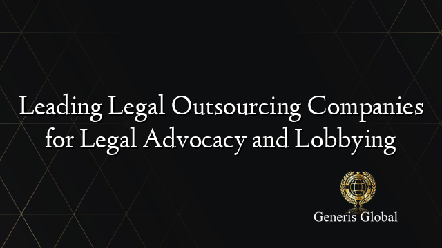 Leading Legal Outsourcing Companies for Legal Advocacy and Lobbying