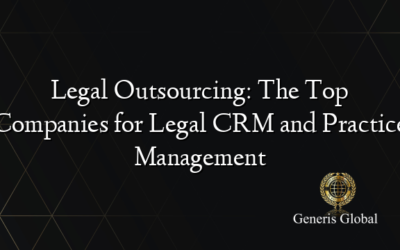 Legal Outsourcing: The Top Companies for Legal CRM and Practice Management