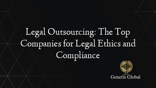 Legal Outsourcing: The Top Companies for Legal Ethics and Compliance