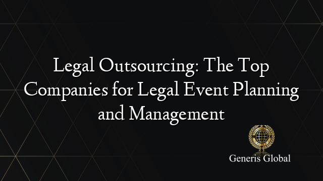 Legal Outsourcing: The Top Companies for Legal Event Planning and Management