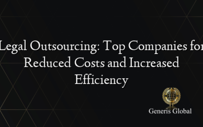 Legal Outsourcing: Top Companies for Reduced Costs and Increased Efficiency