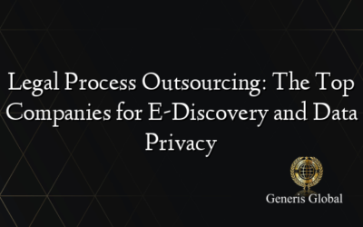 Legal Process Outsourcing: The Top Companies for E-Discovery and Data Privacy