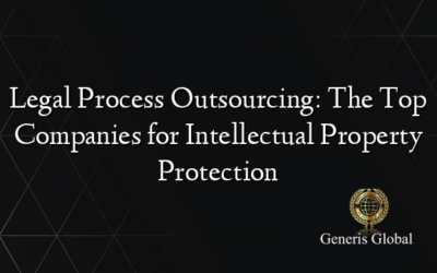 Legal Process Outsourcing: The Top Companies for Intellectual Property Protection