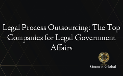 Legal Process Outsourcing: The Top Companies for Legal Government Affairs