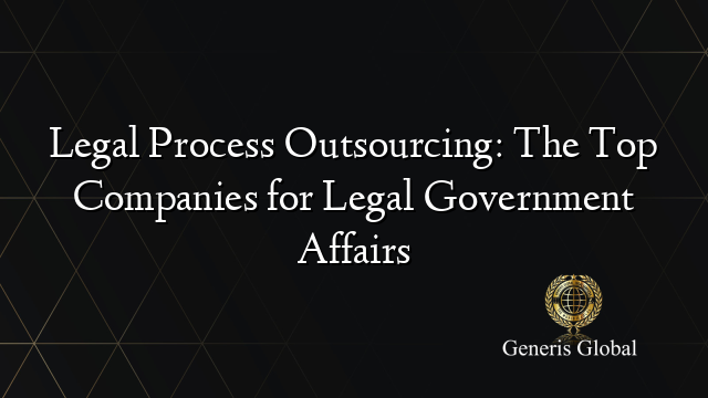 Legal Process Outsourcing: The Top Companies for Legal Government Affairs