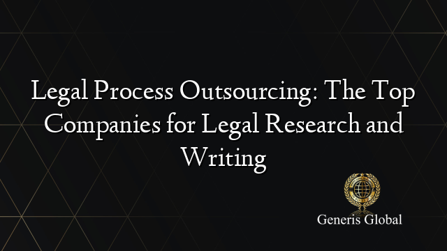 Legal Process Outsourcing: The Top Companies for Legal Research and Writing