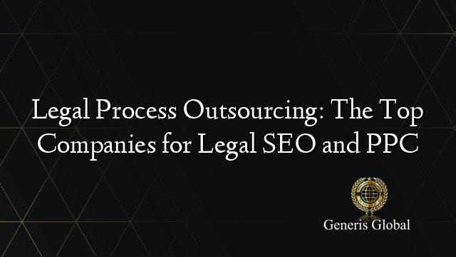 Legal Process Outsourcing: The Top Companies for Legal SEO and PPC