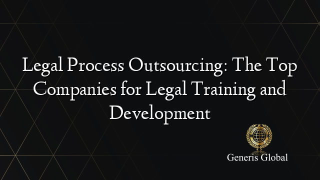 Legal Process Outsourcing: The Top Companies for Legal Training and Development